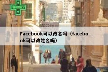 Facebook可以改名吗（facebook可以改姓名吗）