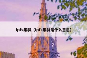 lpfs集群（ipfs集群是什么意思）