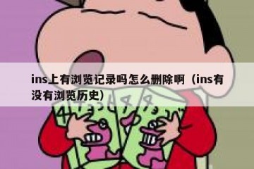 ins上有浏览记录吗怎么删除啊（ins有没有浏览历史）