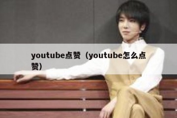 youtube点赞（youtube怎么点赞）