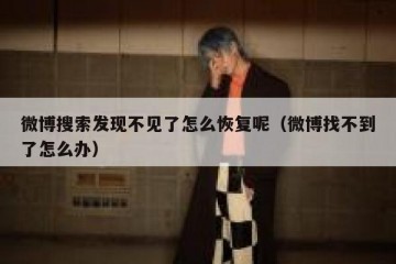 微博搜索发现不见了怎么恢复呢（微博找不到了怎么办）