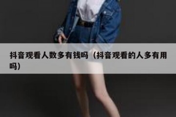 抖音观看人数多有钱吗（抖音观看的人多有用吗）