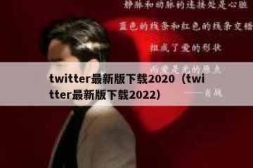 twitter最新版下载2020（twitter最新版下载2022）