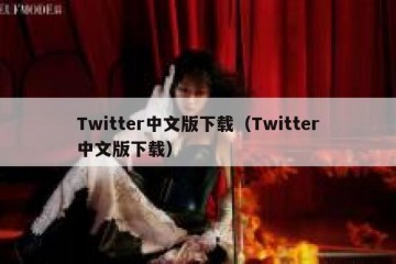 Twitter中文版下载（Twitter中文版下载）