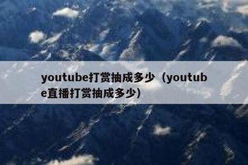 youtube打赏抽成多少（youtube直播打赏抽成多少）
