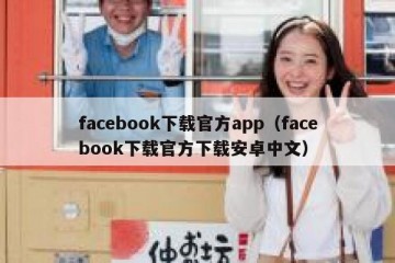 facebook下载官方app（facebook下载官方下载安卓中文）