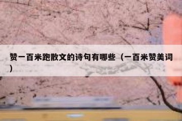 赞一百米跑散文的诗句有哪些（一百米赞美词）