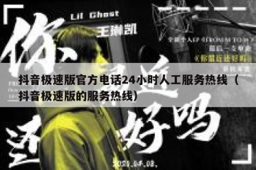 抖音极速版官方电话24小时人工服务热线（抖音极速版的服务热线）
