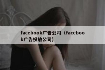 facebook广告公司（facebook广告投放公司）