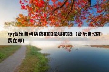 qq音乐自动续费扣的是哪的钱（音乐自动扣费在哪）