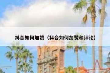 抖音如何加赞（抖音如何加赞和评论）