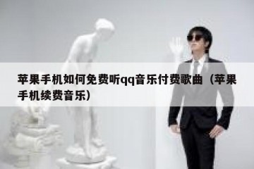 苹果手机如何免费听qq音乐付费歌曲（苹果手机续费音乐）