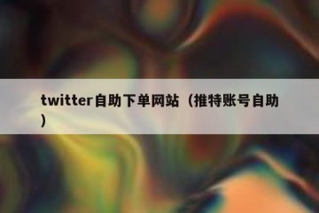 twitter自助下单网站（推特账号自助）