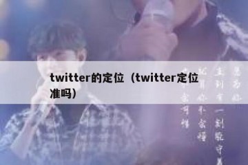 twitter的定位（twitter定位准吗）