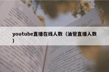 youtube直播在线人数（油管直播人数）