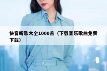 快音听歌大全1000首（下载音乐歌曲免费下载）