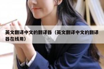 英文翻译中文的翻译器（英文翻译中文的翻译器在线用）