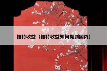 推特收益（推特收益如何提到国内）