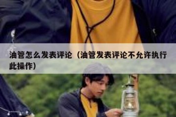油管怎么发表评论（油管发表评论不允许执行此操作）
