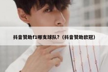 抖音赞助f1哪支球队?（抖音赞助欧冠）