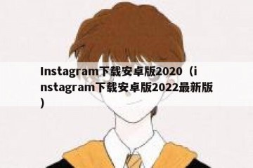 Instagram下载安卓版2020（instagram下载安卓版2022最新版）