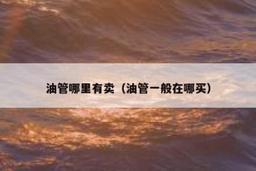 油管哪里有卖（油管一般在哪买）