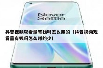 抖音视频观看量有钱吗怎么赚的（抖音视频观看量有钱吗怎么赚的少）