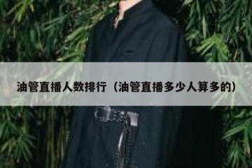 油管直播人数排行（油管直播多少人算多的）