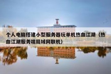 个人电脑搭建小型服务器玩单机热血江湖（热血江湖服务端局域网联机）