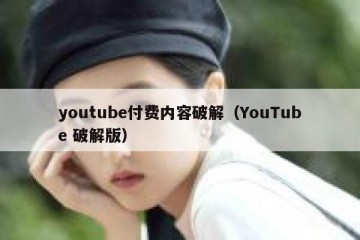 youtube付费内容破解（YouTube 破解版）