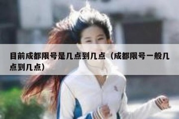 目前成都限号是几点到几点（成都限号一般几点到几点）