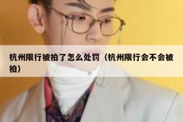 杭州限行被拍了怎么处罚（杭州限行会不会被拍）