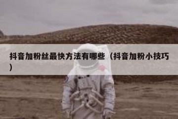 抖音加粉丝最快方法有哪些（抖音加粉小技巧）