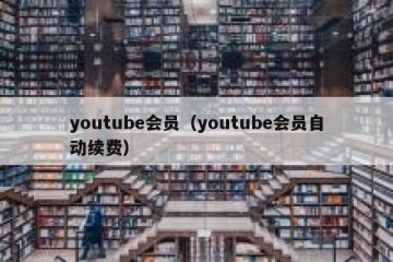 youtube会员（youtube会员自动续费）