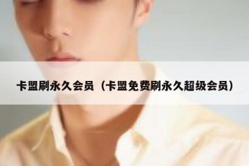 卡盟刷永久会员（卡盟免费刷永久超级会员）