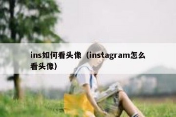 ins如何看头像（instagram怎么看头像）