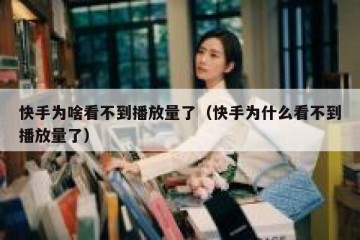 快手为啥看不到播放量了（快手为什么看不到播放量了）