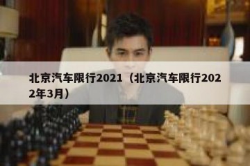 北京汽车限行2021（北京汽车限行2022年3月）