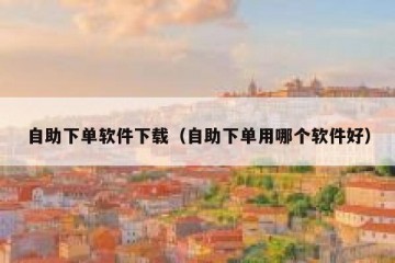 自助下单软件下载（自助下单用哪个软件好）