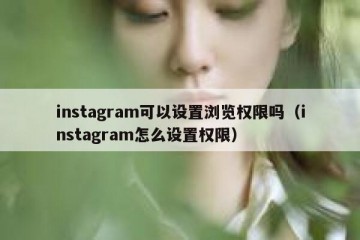instagram可以设置浏览权限吗（instagram怎么设置权限）