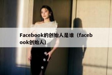 Facebook的创始人是谁（facebook创始人）