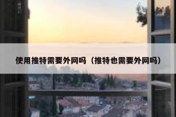 使用推特需要外网吗（推特也需要外网吗）