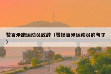 赞百米跑运动员致辞（赞扬百米运动员的句子）