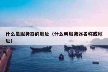 什么是服务器的地址（什么叫服务器名称或地址）