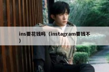 ins要花钱吗（instagram要钱不）