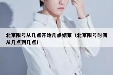 北京限号从几点开始几点结束（北京限号时间从几点到几点）