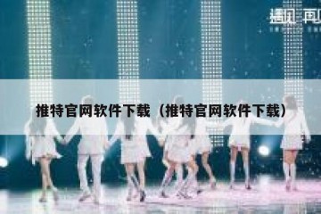 推特官网软件下载（推特官网软件下载）