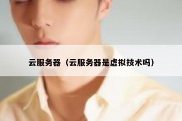 云服务器（云服务器是虚拟技术吗）