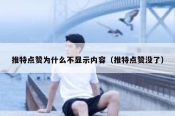 推特点赞为什么不显示内容（推特点赞没了）