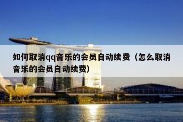 如何取消qq音乐的会员自动续费（怎么取消音乐的会员自动续费）